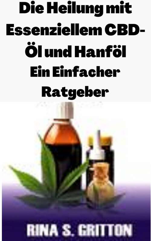 Book cover of Die Heilung mit Essenziellem CBD-Öl und Hanföl: Ein Einfacher Ratgeber
