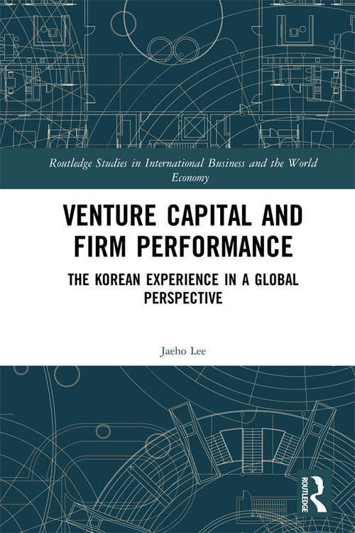 Venture Capital and Firm Performance: The Korean Experience in a Global Perspective (Routledge Studies in International Business and the World Economy)
