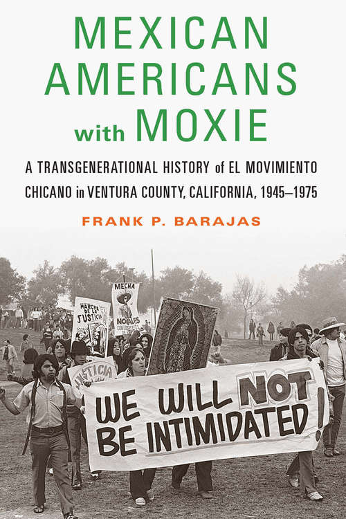 Book cover of Mexican Americans with Moxie: A Transgenerational History of El Movimiento Chicano in Ventura County, California, 1945–1975
