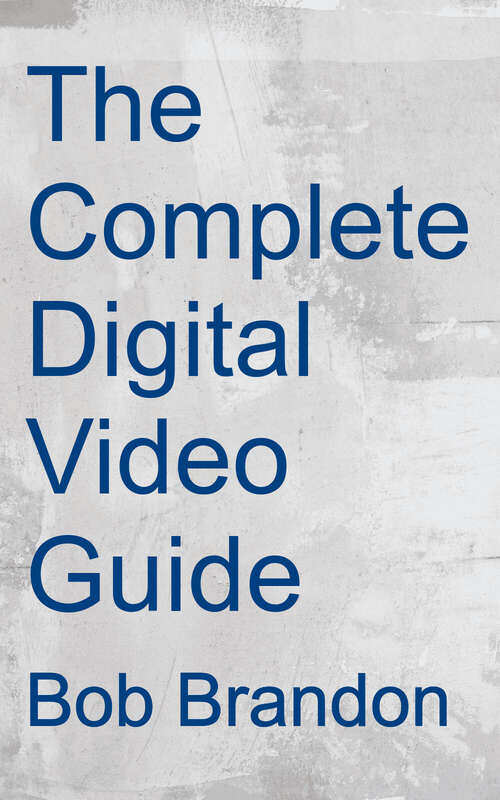 Book cover of The Complete Digital Video Guide: A Step-by-step Handbook For Making Great Home Movies Using Your Digital Camcorder