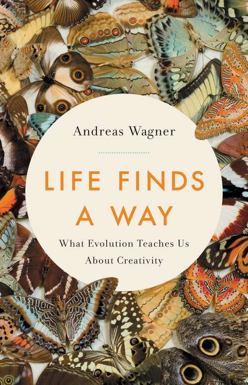 Book cover of Life Finds a Way: What Evolution Teaches Us About Creativity