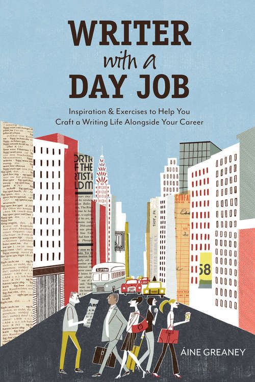 Book cover of Writer with a Day Job: Inspiration & Exercises to Help You Craft a Writing Life Alongside Your Career