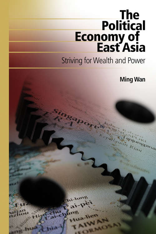 The Political Economy of East Asia: Striving for Wealth and Power