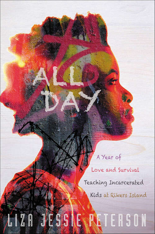 Book cover of All Day: A Year of Love and Survival Teaching Incarcerated Kids at Rikers Island