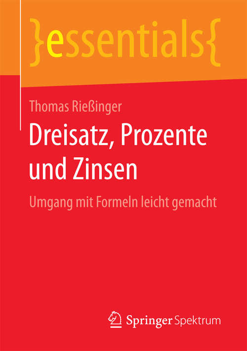 Book cover of Dreisatz, Prozente und Zinsen: Umgang mit Formeln leicht gemacht (essentials)