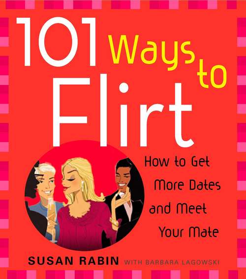 Book cover of 101 Ways to Flirt: How to Get More Dates and Meet Your Mate