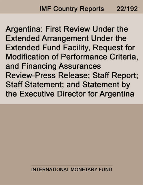 Book cover of Argentina: First Review Under The Extended Arrangement Under The Extended Fund Facility, Request For Modification Of Performance Criteria, And Financing Assurances Review-press Release; Staff Report; Staff Statement; And Statement By The Executive Director For Argentina (Imf Staff Country Reports)