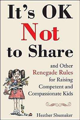 Book cover of It's OK Not to Share and Other Renegade Rules for Raising Competent and Compassionate Kids
