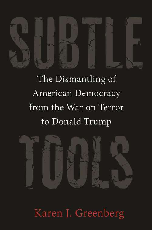 Book cover of Subtle Tools: The Dismantling of American Democracy from the War on Terror to Donald Trump