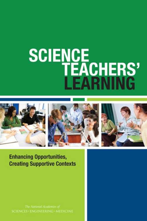 Science Teachers’ Learning: Enhancing Opportunities, Creating Supportive Contexts