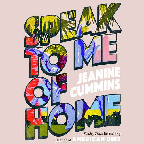 Book cover of Speak to Me of Home: From the author of the runaway bestseller American Dirt