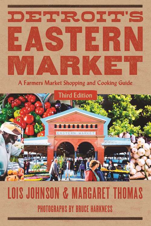 Detroit's Eastern Market: A Farmers Market Shopping and Cooking Guide, Third Edition