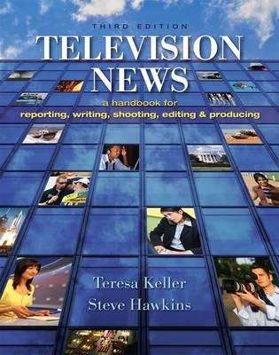 Book cover of Television News: A Handbook for Reporting, Writing, Shooting, Editing and Producing (Third Edition)