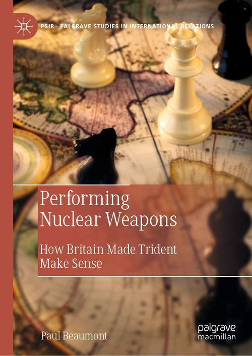 Book cover of Performing Nuclear Weapons: How Britain Made Trident Make Sense (1st ed. 2021) (Palgrave Studies in International Relations)