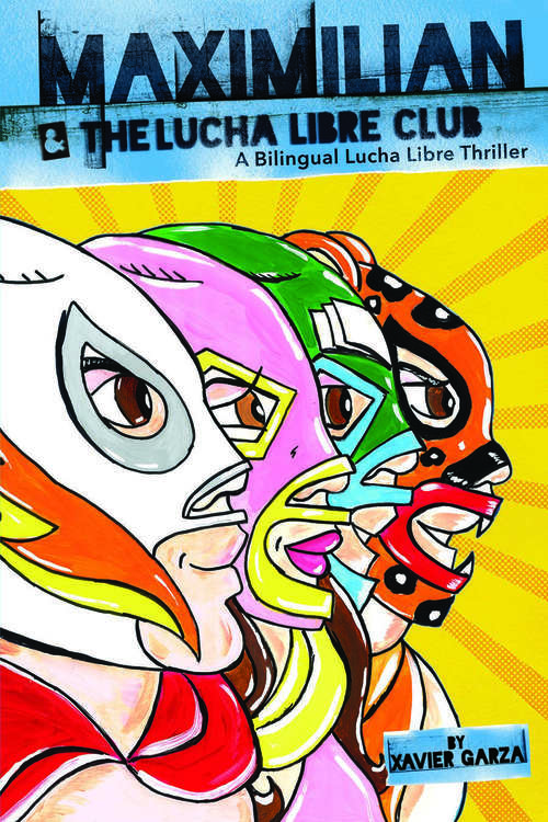 Book cover of Maximilian and the Lucha Libre Club: A Bilingual Lucha Libre Thriller