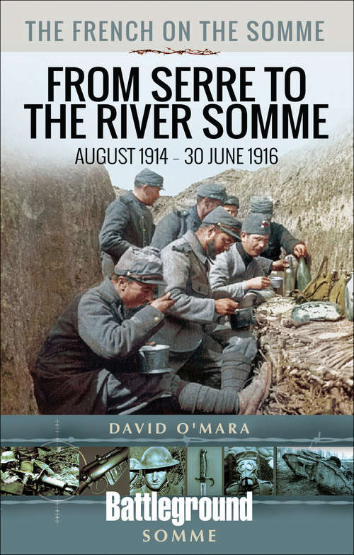 The French on the Somme: August 1914 – 30 June 1916: From Serre to the River Somme (Battleground Books: Wwi Ser.)