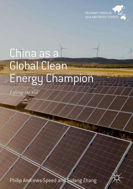 China as a Global Clean Energy Champion: Lifting the Veil (Palgrave Series in Asia and Pacific Studies)