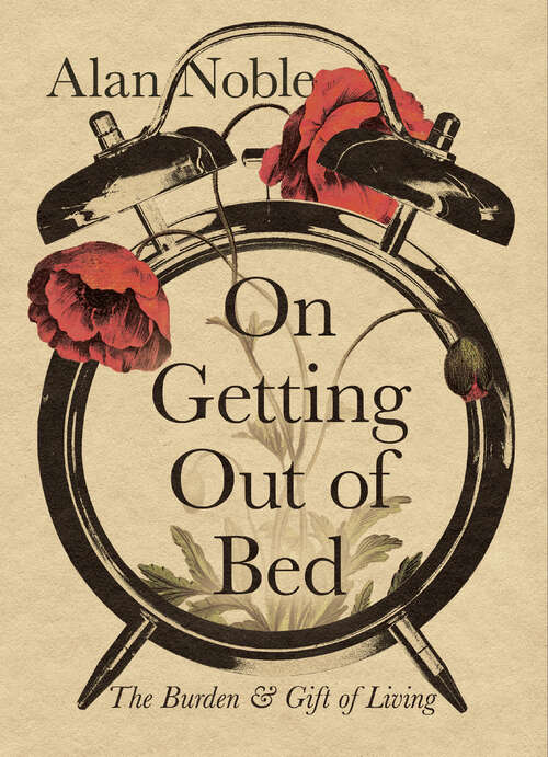 Book cover of On Getting Out of Bed: The Burden and Gift of Living