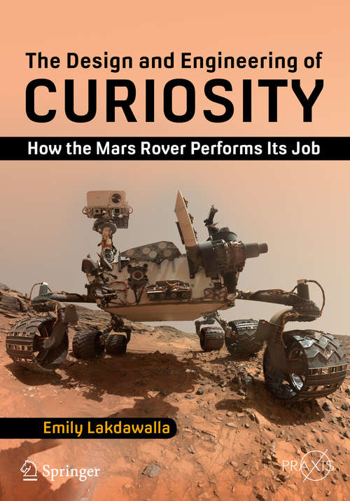 Book cover of The Design and Engineering of Curiosity: How The Mars Rover Performs Its Job (1st ed. 2018) (Springer-praxis Bks.)