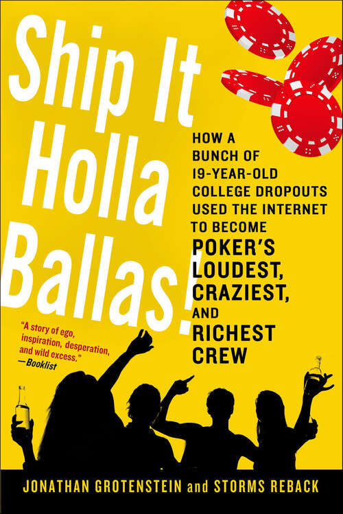 Book cover of Ship It Holla Ballas!: How a Bunch of 19-Year-Old College Dropouts Used the Internet to Become Poker's Loudest, Craziest, and Richest Crew