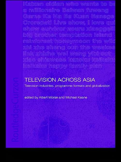 Television Across Asia: TV Industries, Programme Formats and Globalisation (Media, Culture and Social Change in Asia)