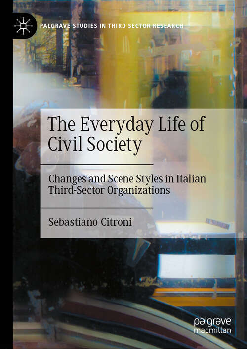 Book cover of The Everyday Life of Civil Society: Changes and Scene Styles in Italian Third-Sector Organizations (Palgrave Studies in Third Sector Research)