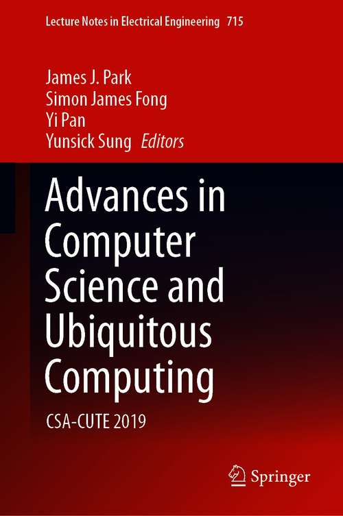 Advances in Computer Science and Ubiquitous Computing: CSA-CUTE 2019 (Lecture Notes in Electrical Engineering #715)