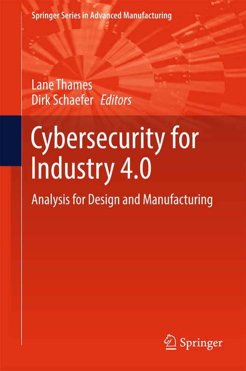 Cybersecurity for Industry 4.0: Analysis for Design and Manufacturing (Springer Series in Advanced Manufacturing)