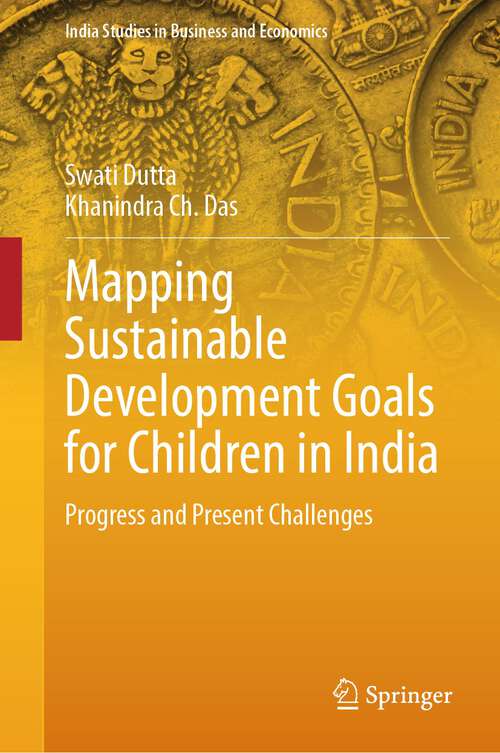 Book cover of Mapping Sustainable Development Goals for Children in India: Progress and Present Challenges (1st ed. 2024) (India Studies in Business and Economics)