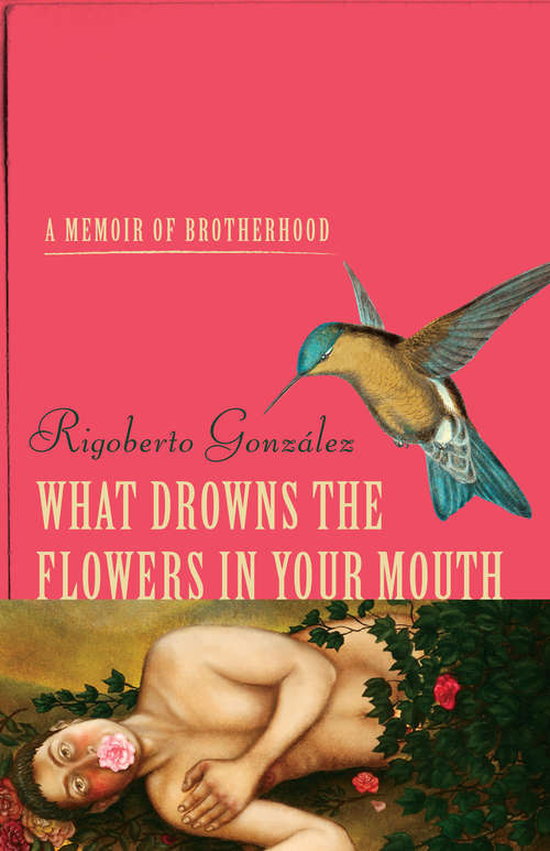 What Drowns the Flowers in Your Mouth: A Memoir of Brotherhood (Living Out: Gay and Lesbian Autobiog)