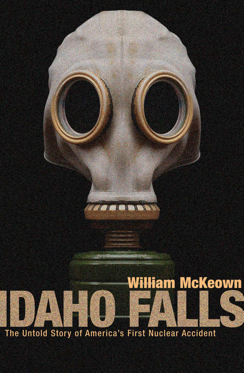 Book cover of Idaho Falls: The Untold Story of America's First Nuclear Accident