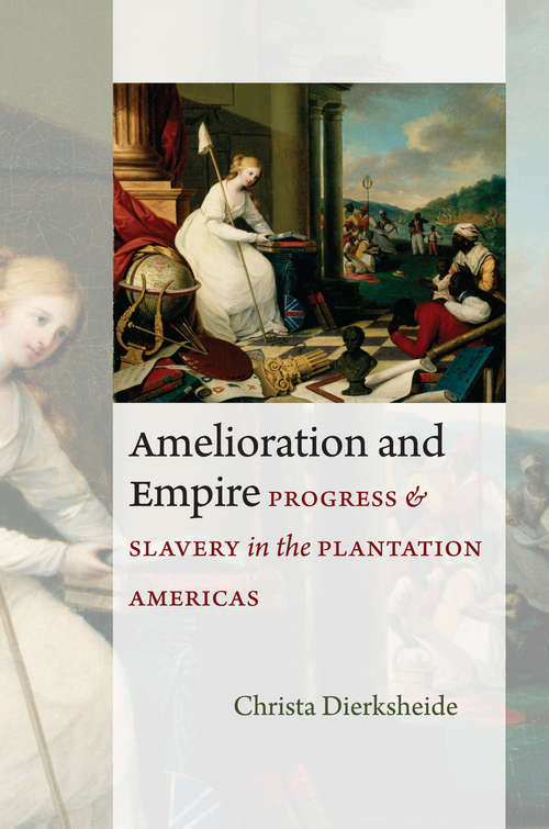 Amelioration and Empire: Progress and Slavery in the Plantation Americas (Jeffersonian America)