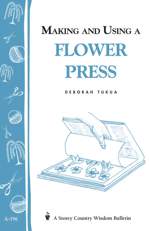 Book cover of Making and Using a Flower Press: Storey's Country Wisdom Bulletin A-196