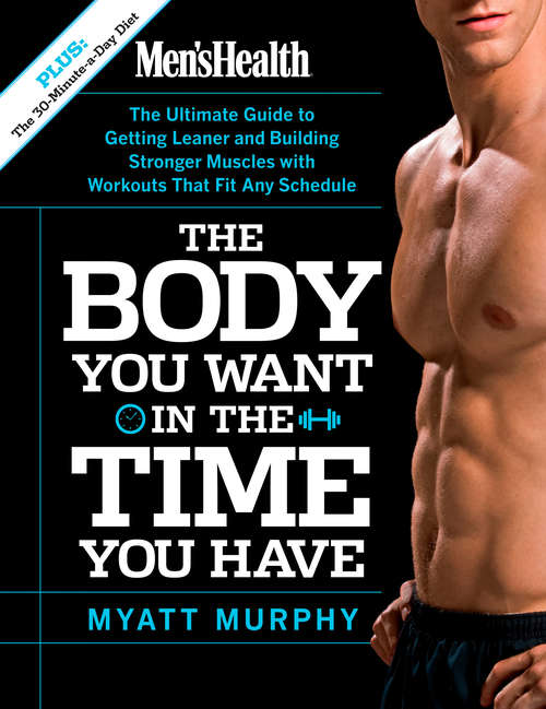 Book cover of Men's Health The Body You Want in the Time You Have: The Ultimate Guide to Getting Leaner and Building Muscle with Workouts that Fit Any Schedule (Men's Health)