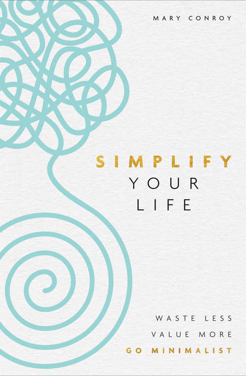 Book cover of Simplify Your Life: Waste Less, Value More, Go Minimalist