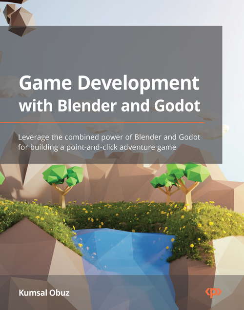 Book cover of Game Development with Blender and Godot: Leverage the combined power of Blender and Godot for building a point-and-click adventure game