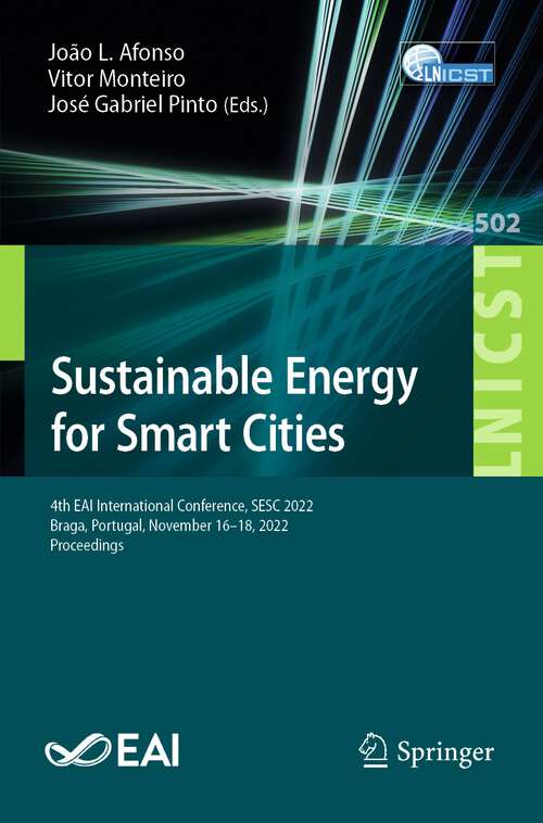 Book cover of Sustainable Energy for Smart Cities: 4th EAI International Conference, SESC 2022, Braga, Portugal, November 16-18, 2022, Proceedings (1st ed. 2023) (Lecture Notes of the Institute for Computer Sciences, Social Informatics and Telecommunications Engineering #502)