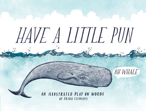Book cover of Have a Little Pun: An Illustrated Play on Words (Have A Little Pun Ser.)