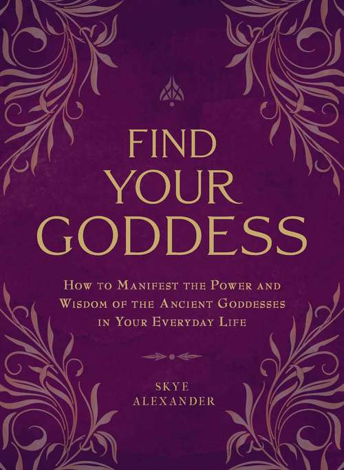 Book cover of Find Your Goddess: How to Manifest the Power and Wisdom of the Ancient Goddesses in Your Everyday Life