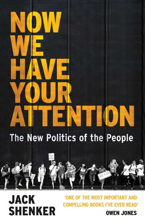 Book cover of Now We Have Your Attention: The New Politics of the People