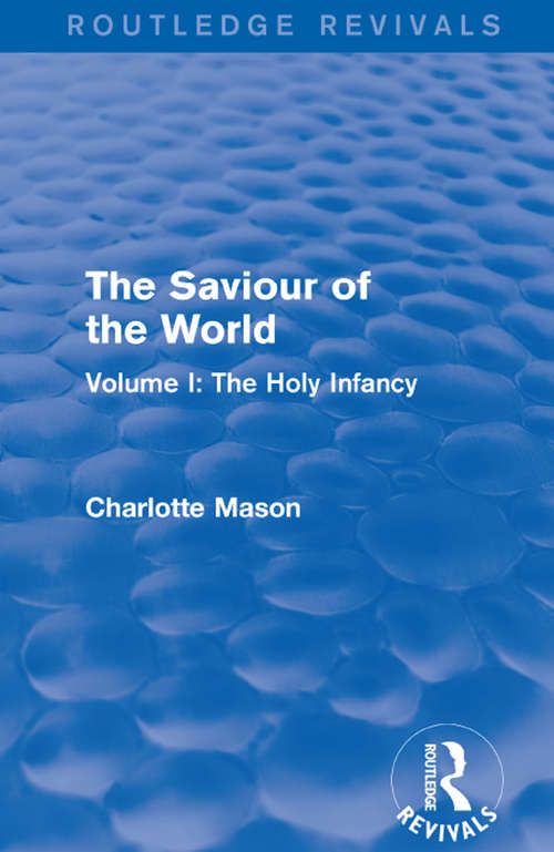 The Saviour of the World: Volume I: The Holy Infancy (Routledge Revivals)