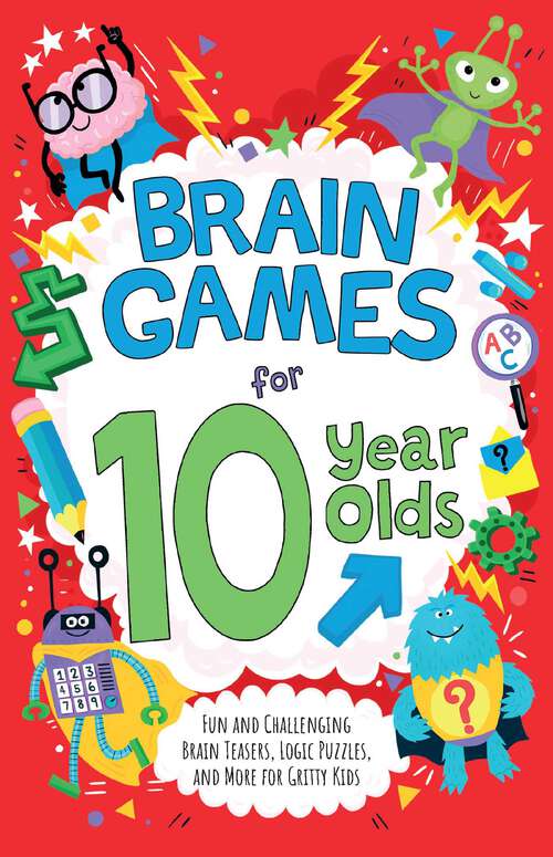 Book cover of Brain Games for 10 Year Olds: Fun and Challenging Brain Teasers, Logic Puzzles, and More for Gritty Kids