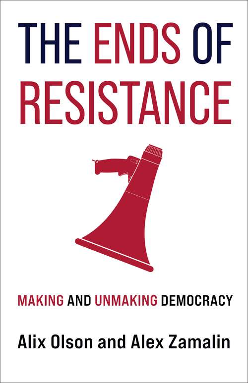 Book cover of The Ends of Resistance: Making and Unmaking Democracy