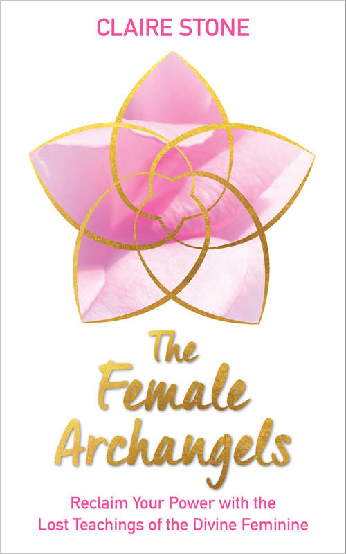 Book cover of The Female Archangels: Reclaim Your Power with the Lost Teachings of the Divine Feminine