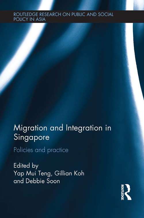 Migration and Integration in Singapore: Policies and Practice (Routledge Research On Public and Social Policy in Asia)