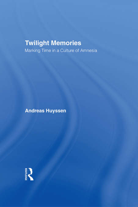 Twilight Memories: Marking Time in a Culture of Amnesia