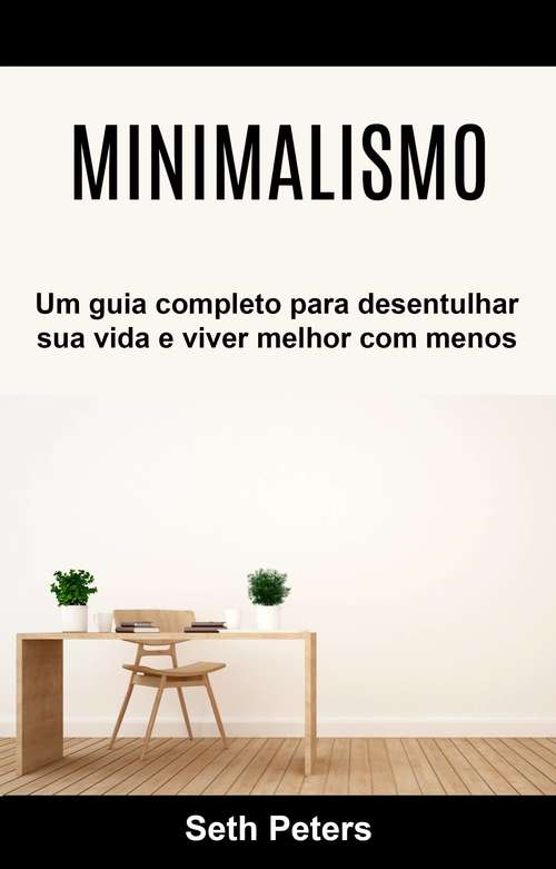 Book cover of Minimalismo - Um guia completo para desentulhar sua vida e viver melhor com menos