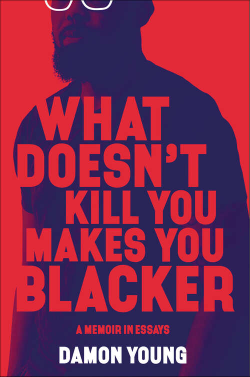 Book cover of What Doesn't Kill You Makes You Blacker: A Memoir in Essays
