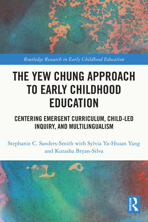 The Yew Chung Approach to Early Childhood Education: Centering Emergent Curriculum, Child-Led Inquiry, and Multilingualism (Routledge Research in Early Childhood Education)