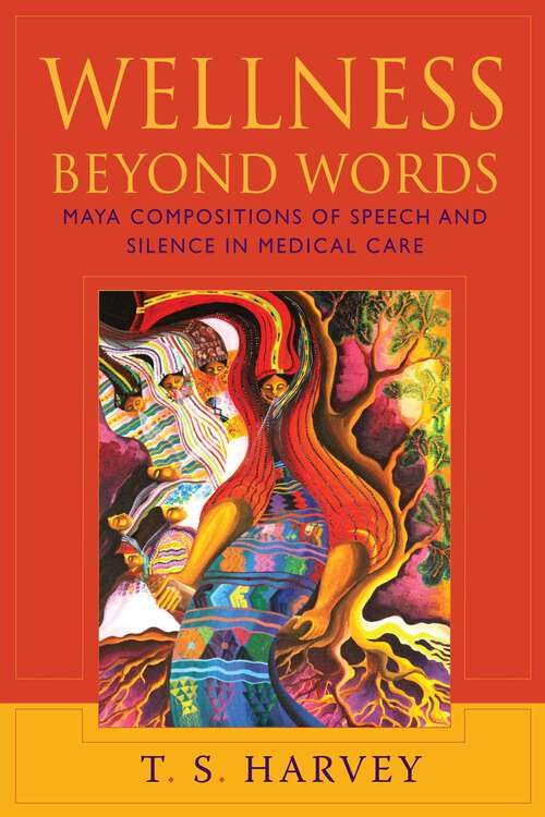 Book cover of Wellness Beyond Words: Maya Compositions of Speech and Silence in Medical Care